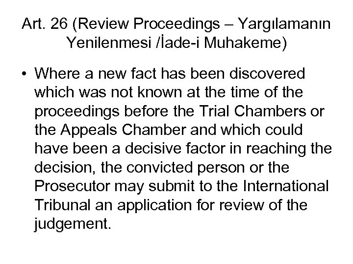 Art. 26 (Review Proceedings – Yargılamanın Yenilenmesi /İade-i Muhakeme) • Where a new fact