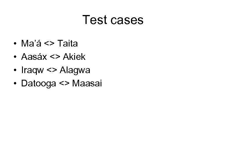 Test cases • • Ma’á <> Taita Aasáx <> Akiek Iraqw <> Alagwa Datooga