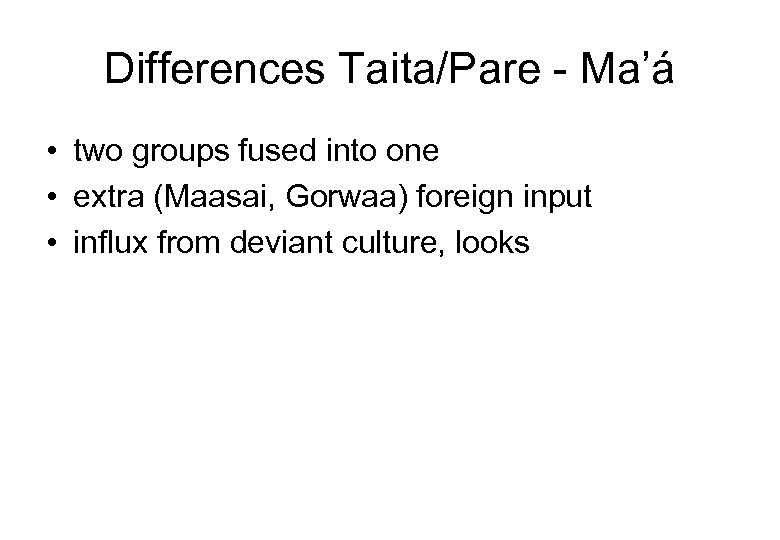 Differences Taita/Pare Ma’á • two groups fused into one • extra (Maasai, Gorwaa) foreign