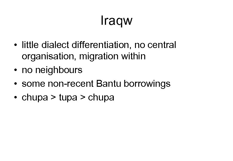 Iraqw • little dialect differentiation, no central organisation, migration within • no neighbours •