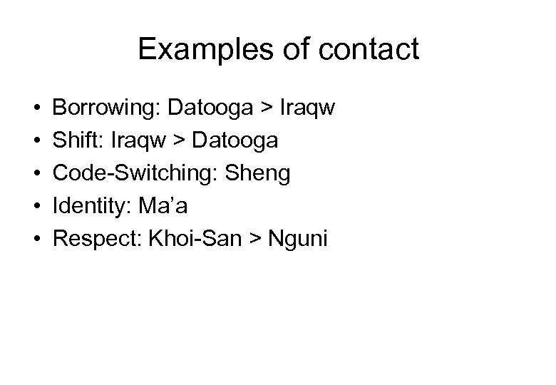 Examples of contact • • • Borrowing: Datooga > Iraqw Shift: Iraqw > Datooga