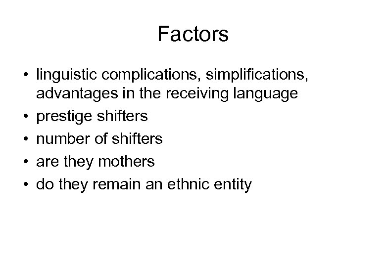 Factors • linguistic complications, simplifications, advantages in the receiving language • prestige shifters •