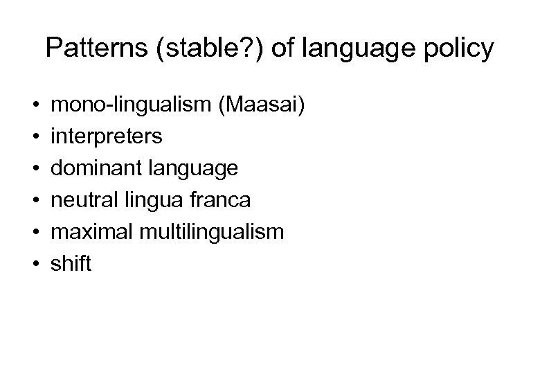 Patterns (stable? ) of language policy • • • mono lingualism (Maasai) interpreters dominant