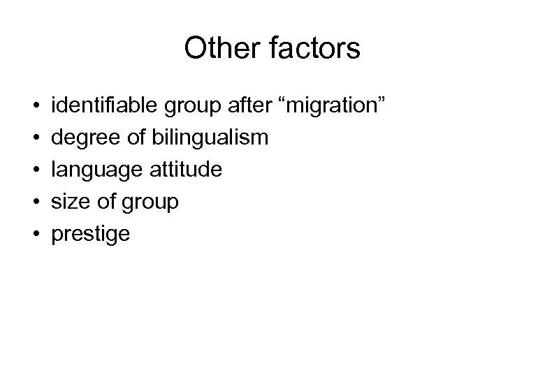 Other factors • • • identifiable group after “migration” degree of bilingualism language attitude