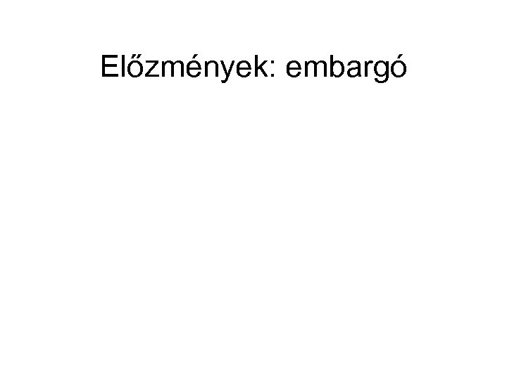 Előzmények: embargó 