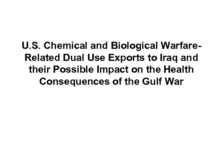 U. S. Chemical and Biological Warfare. Related Dual Use Exports to Iraq and their
