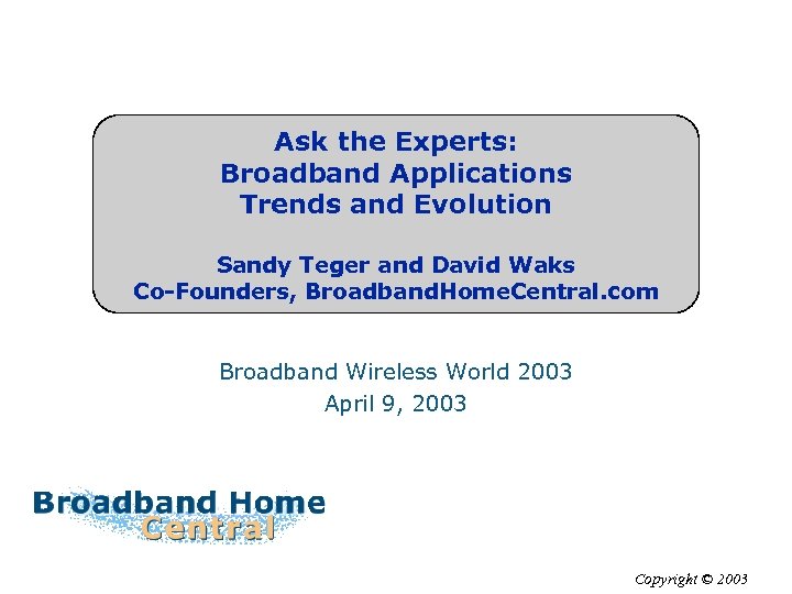 Ask the Experts: Broadband Applications Trends and Evolution Sandy Teger and David Waks Co-Founders,