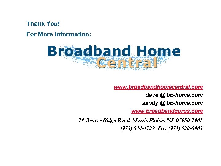 Thank You! For More Information: www. broadbandhomecentral. com dave @ bb-home. com sandy @