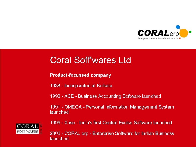 Coral Soff'wares Ltd Product-focussed company 1988 - Incorporated at Kolkata 1990 - ACE -