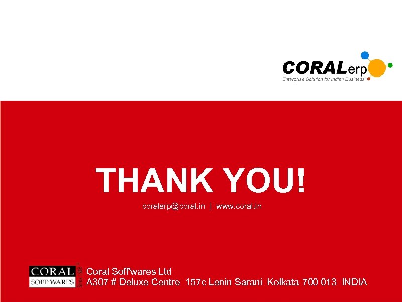 THANK YOU! coralerp@coral. in | www. coral. in Coral Soff'wares Ltd A 307 #