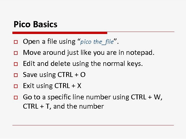 Pico Basics o o o Open a file using “pico the_file”. Move around just