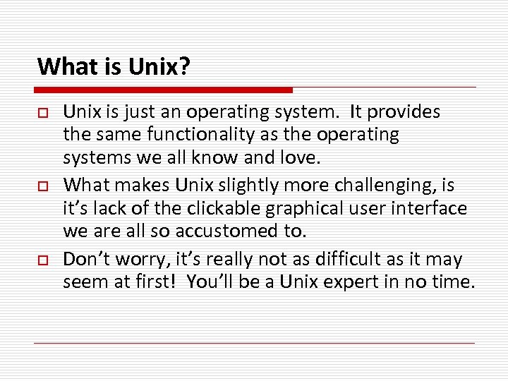 What is Unix? o o o Unix is just an operating system. It provides