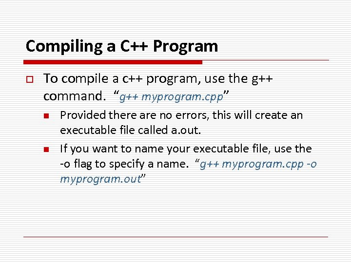 Compiling a C++ Program o To compile a c++ program, use the g++ command.