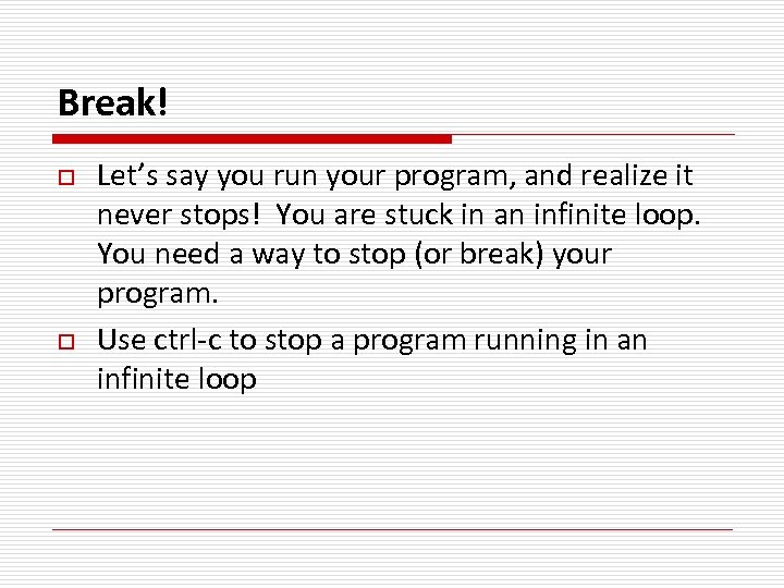 Break! o o Let’s say you run your program, and realize it never stops!