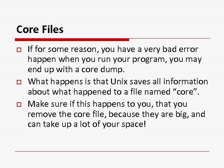 Core Files o o o If for some reason, you have a very bad