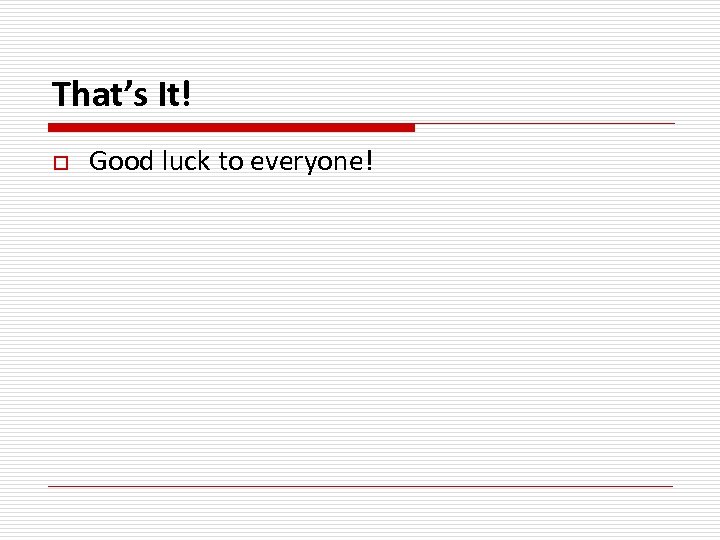 That’s It! o Good luck to everyone! 