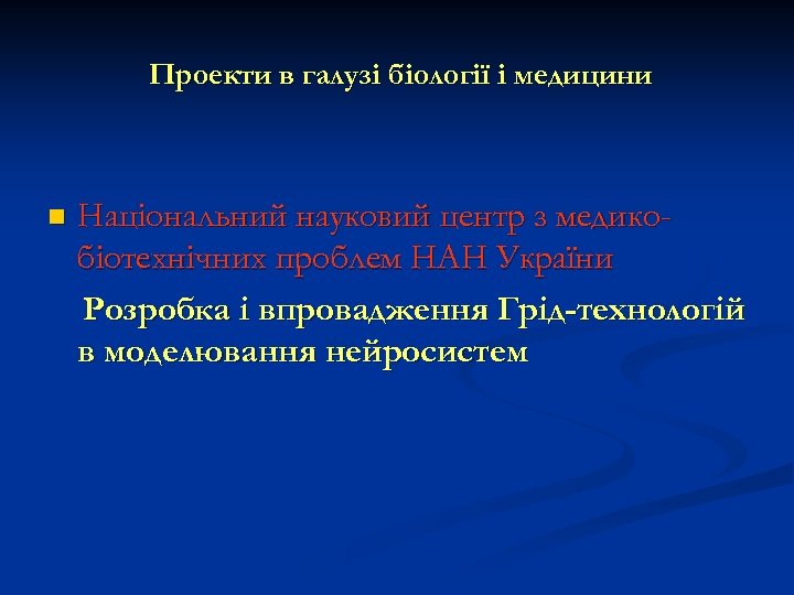 Проекти в галузі біології і медицини n Національний науковий центр з медикобіотехнічних проблем НАН