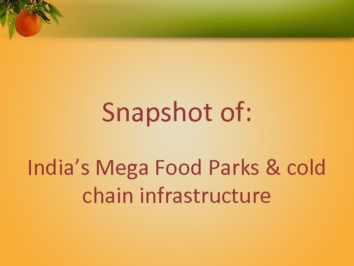Snapshot of: India’s Mega Food Parks & cold chain infrastructure 