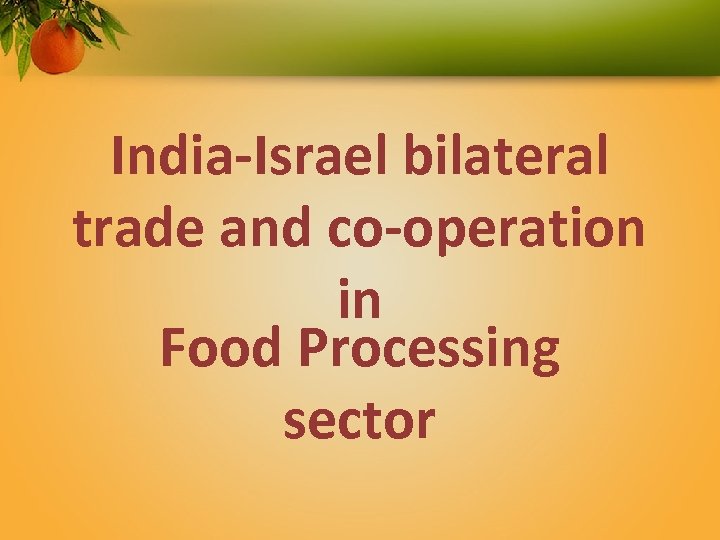 India-Israel bilateral trade and co-operation in Food Processing sector 