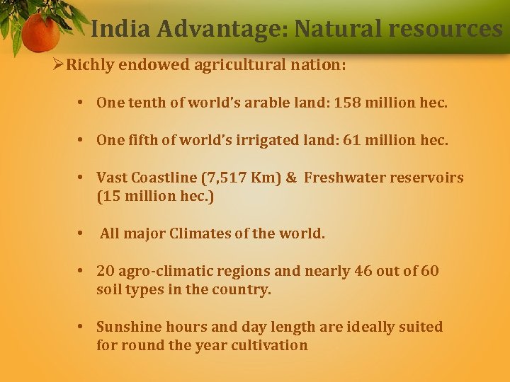 India Advantage: Natural resources ØRichly endowed agricultural nation: • One tenth of world’s arable