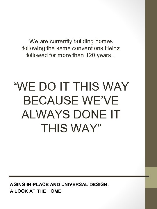 We are currently building homes following the same conventions Heinz followed for more than