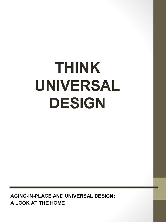 THINK UNIVERSAL DESIGN AGING-IN-PLACE AND UNIVERSAL DESIGN: A LOOK AT THE HOME 