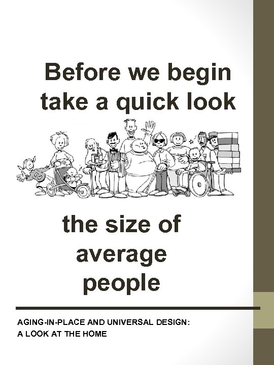 Before we begin take a quick look at the size of average people AGING-IN-PLACE