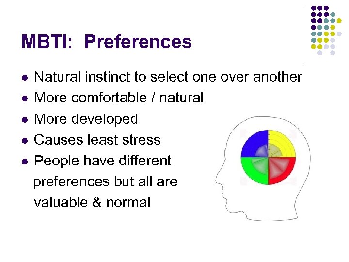 MBTI: Preferences Natural instinct to select one over another l More comfortable / natural