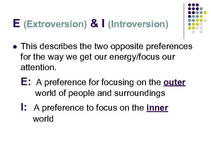 E (Extroversion) & I (Introversion) l This describes the two opposite preferences for the