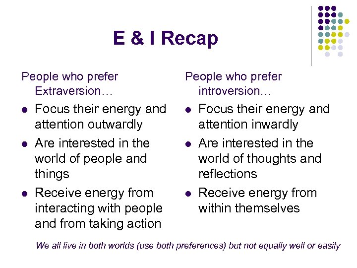 E & I Recap People who prefer Extraversion… l l l Focus their energy