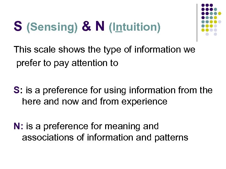 S (Sensing) & N (Intuition) This scale shows the type of information we prefer