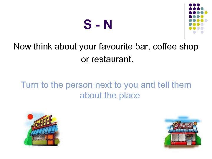 S-N Now think about your favourite bar, coffee shop or restaurant. Turn to the