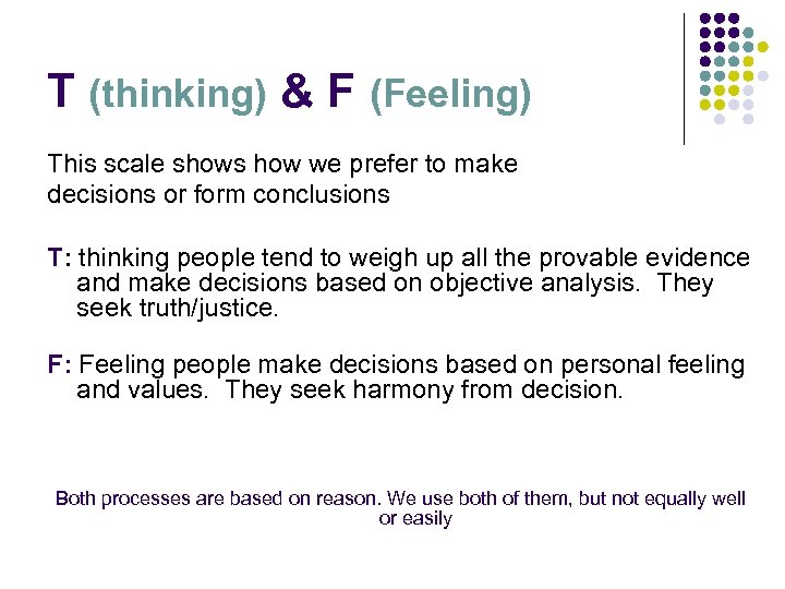 T (thinking) & F (Feeling) This scale shows how we prefer to make decisions