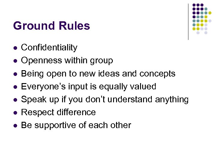 Ground Rules l l l l Confidentiality Openness within group Being open to new