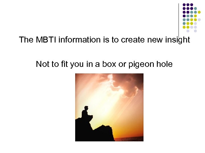 The MBTI information is to create new insight Not to fit you in a