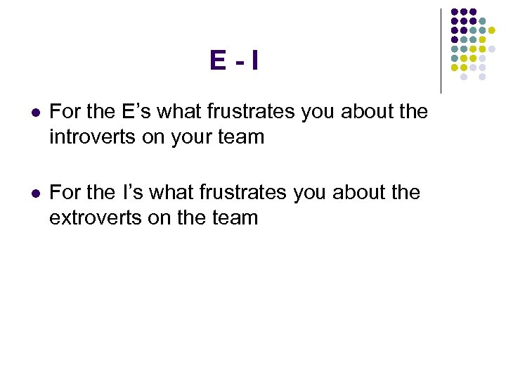 E-I l For the E’s what frustrates you about the introverts on your team