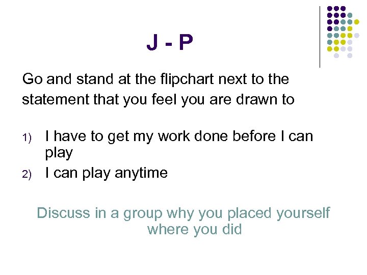 J-P Go and stand at the flipchart next to the statement that you feel