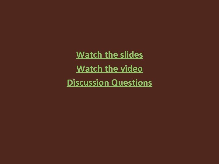 Watch the slides Watch the video Discussion Questions 