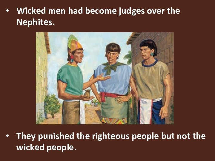  • Wicked men had become judges over the Nephites. • They punished the