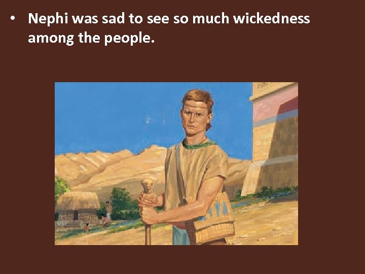  • Nephi was sad to see so much wickedness among the people. 