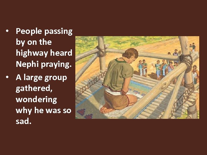  • People passing by on the highway heard Nephi praying. • A large