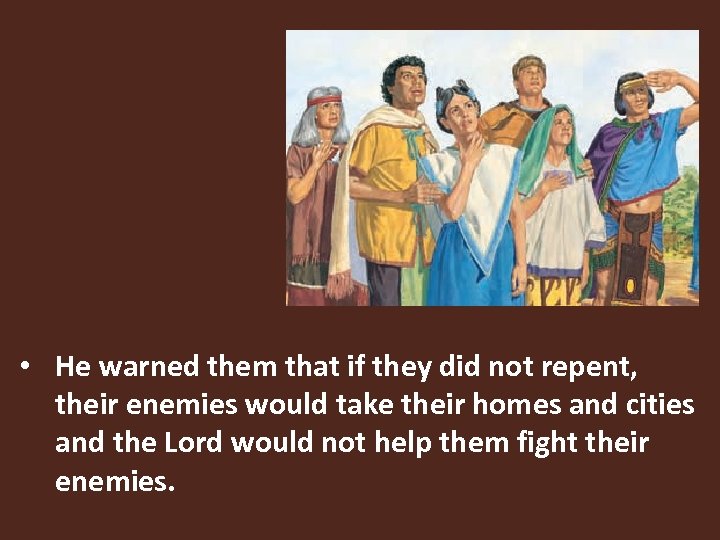  • He warned them that if they did not repent, their enemies would