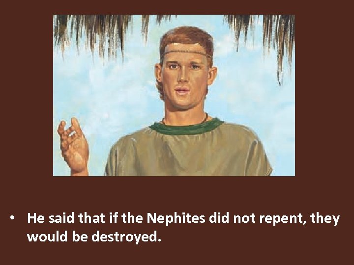  • He said that if the Nephites did not repent, they would be