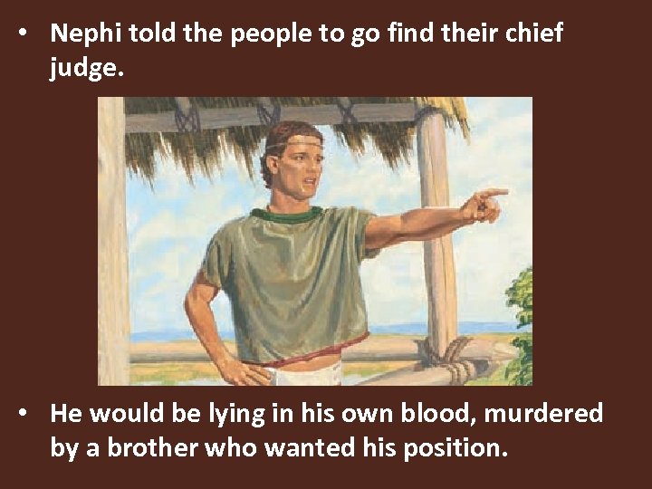  • Nephi told the people to go find their chief judge. • He