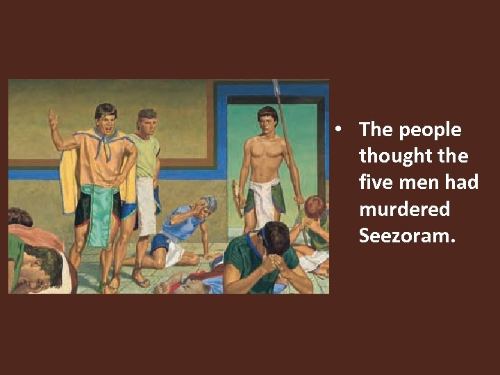  • The people thought the five men had murdered Seezoram. 