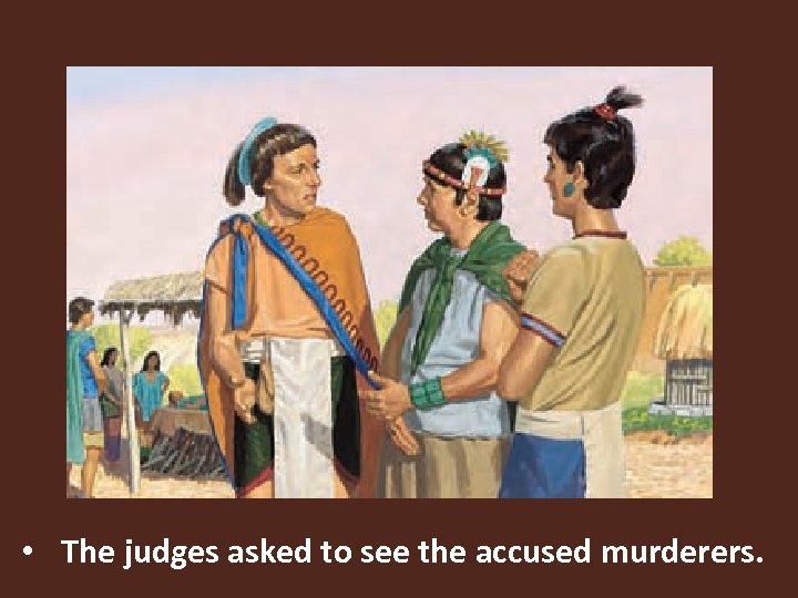  • The judges asked to see the accused murderers. 