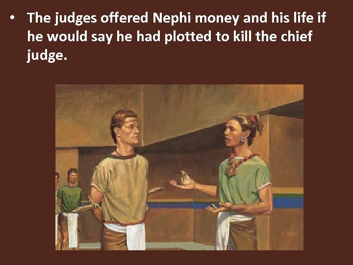  • The judges offered Nephi money and his life if he would say