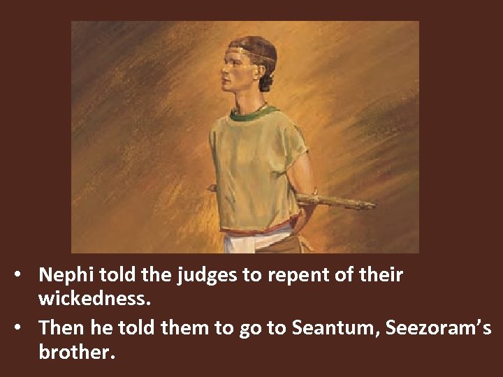  • Nephi told the judges to repent of their wickedness. • Then he