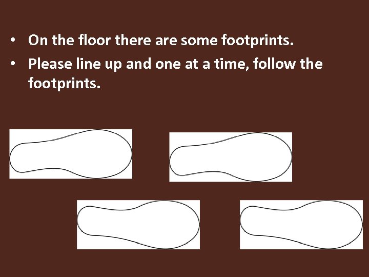  • On the floor there are some footprints. • Please line up and