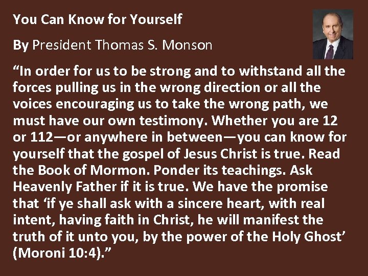 You Can Know for Yourself By President Thomas S. Monson “In order for us